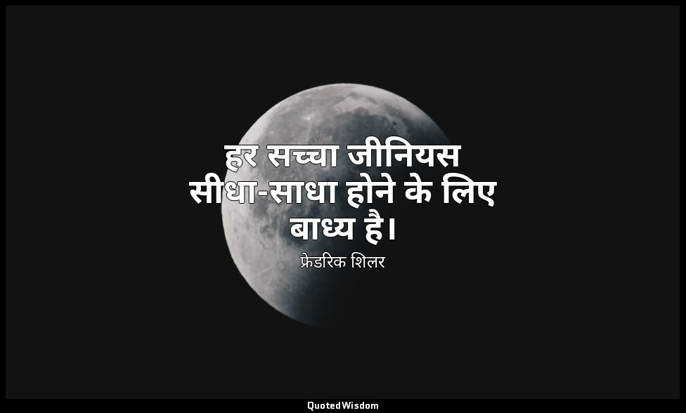 हर सच्चा जीनियस सीधा-साधा होने के लिए बाध्य है। — फ्रेडरिक शिलर