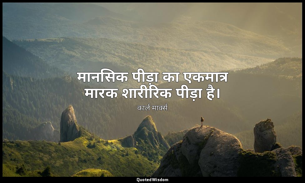 मानसिक पीड़ा का एकमात्र मारक शारीरिक पीड़ा है। — कार्ल मार्क्स