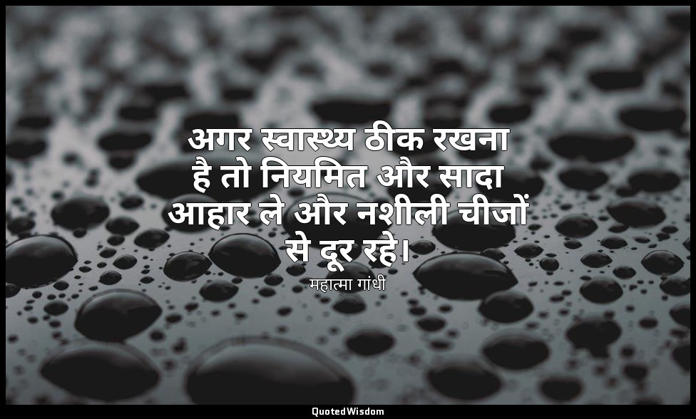 अगर स्वास्थ्य ठीक रखना है तो नियमित और सादा आहार ले और नशीली चीजों से दूर रहे। — महात्मा गांधी