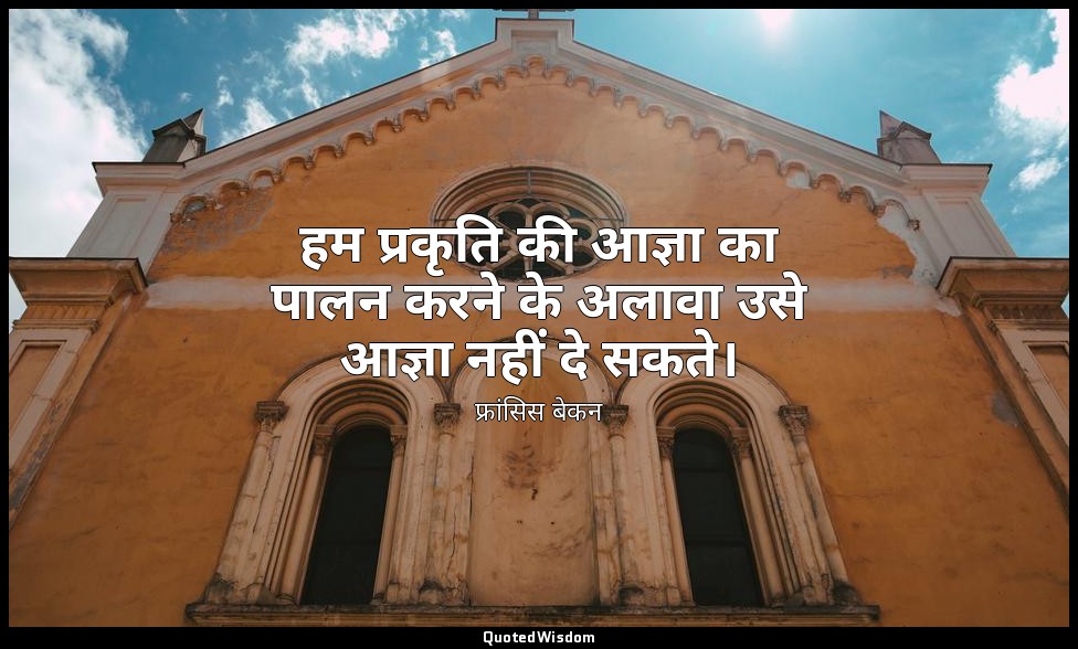 हम प्रकृति की आज्ञा का पालन करने के अलावा उसे आज्ञा नहीं दे सकते। — फ्रांसिस बेकन