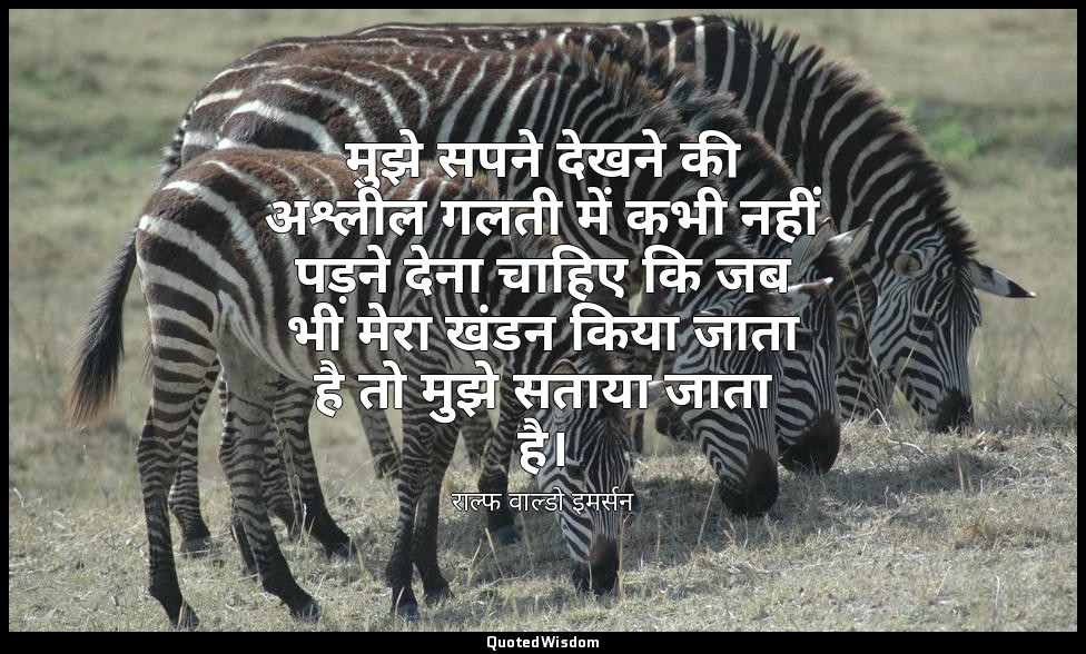 मुझे सपने देखने की अश्लील गलती में कभी नहीं पड़ने देना चाहिए कि जब भी मेरा खंडन  — राल्फ वाल्डो इमर्सन