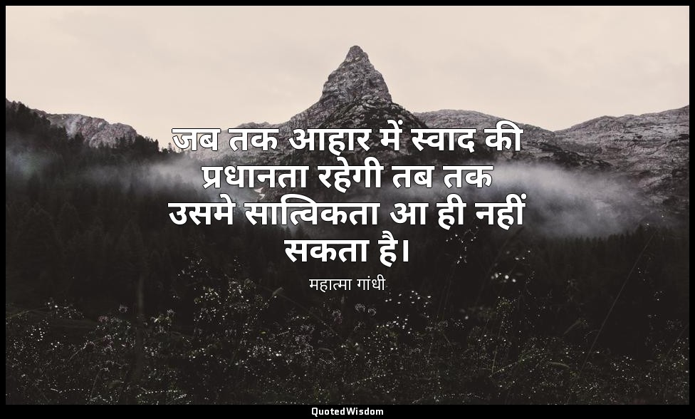 जब तक आहार में स्वाद की प्रधानता रहेगी तब तक उसमे सात्विकता आ ही नहीं सकता है। — महात्मा गांधी