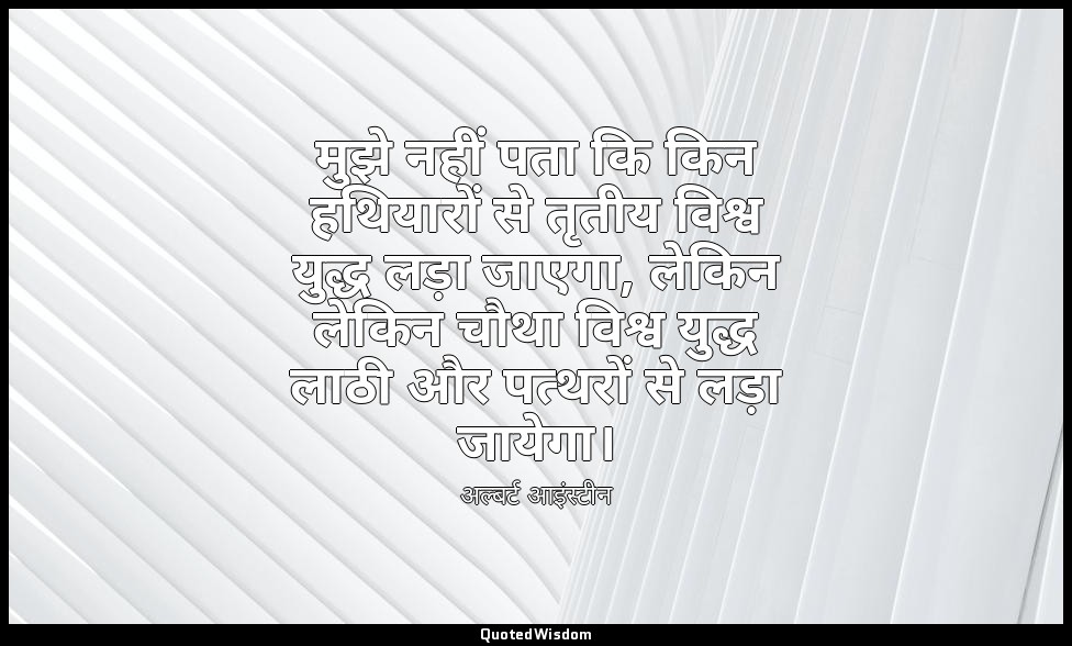 मुझे नहीं पता कि किन हथियारों से तृतीय विश्व युद्ध लड़ा जाएगा, लेकिन लेकिन चौथा  — अल्बर्ट आइंस्टीन