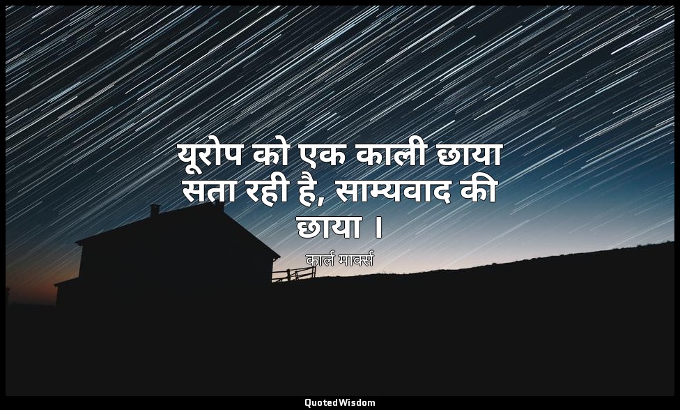 यूरोप को एक काली छाया सता रही है, साम्यवाद की छाया । — कार्ल मार्क्स