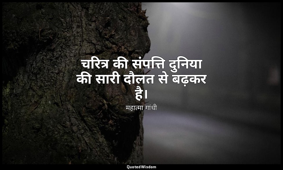 चरित्र की संपत्ति दुनिया की सारी दौलत से बढ़कर है। — महात्मा गांधी