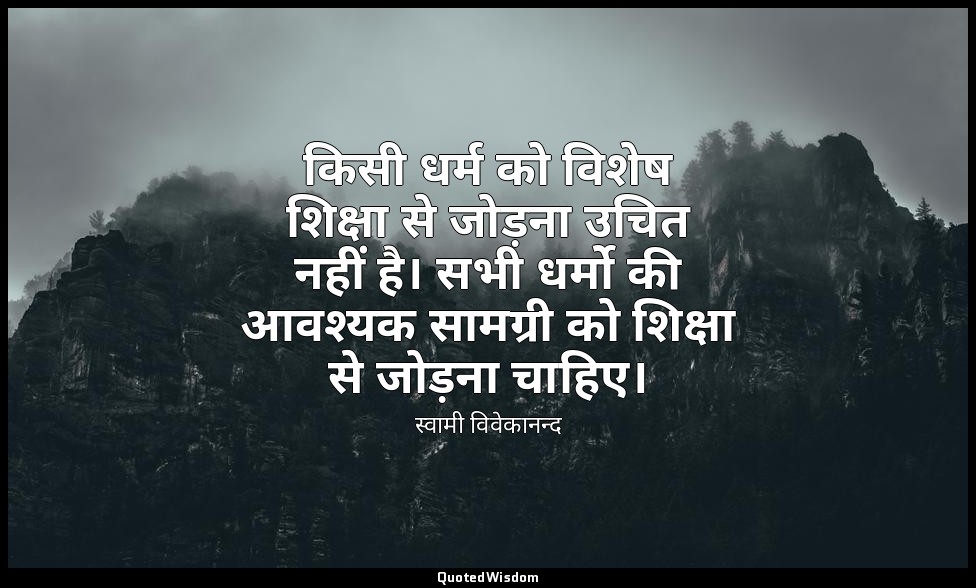 किसी धर्म को विशेष शिक्षा से जोड़ना उचित नहीं है। सभी धर्मो की आवश्यक सामग्री को — स्वामी विवेकानन्द