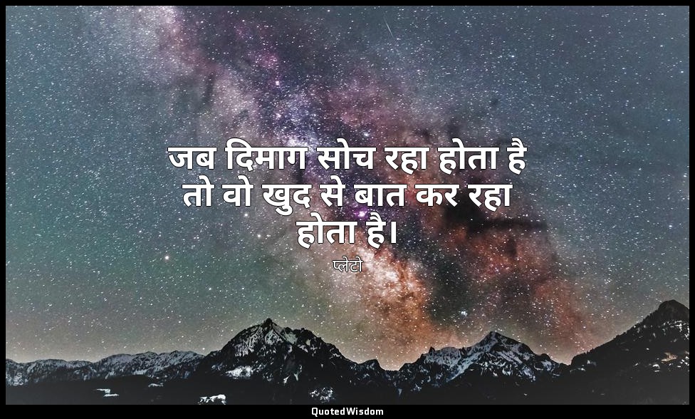 जब दिमाग सोच रहा होता है तो वो खुद से बात कर रहा होता है। — प्लेटो