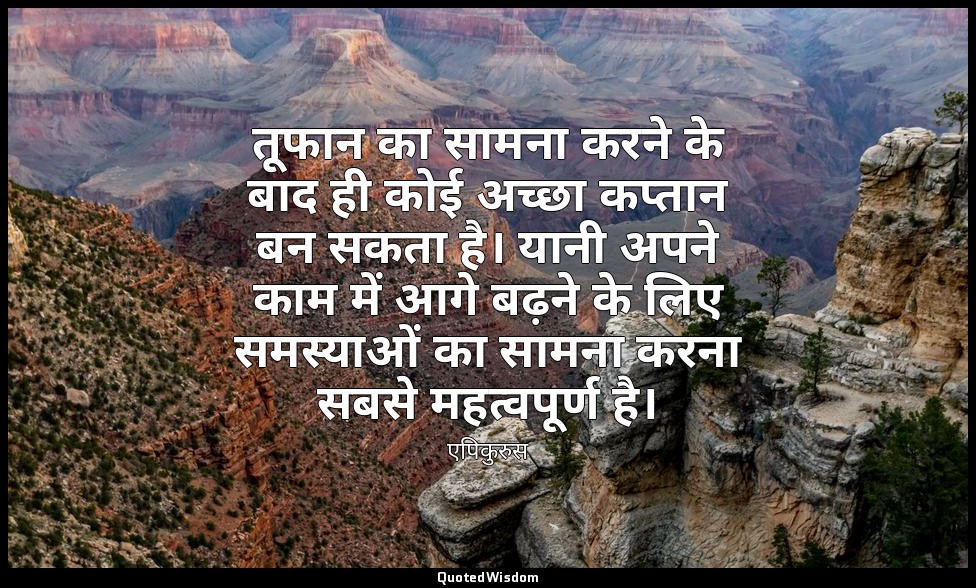 तूफान का सामना करने के बाद ही कोई अच्छा कप्तान बन सकता है। यानी अपने काम में आगे — एपिकुरुस