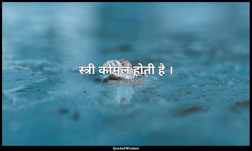 स्त्री कोमल होती है । — चाणक्य कौटिल्य