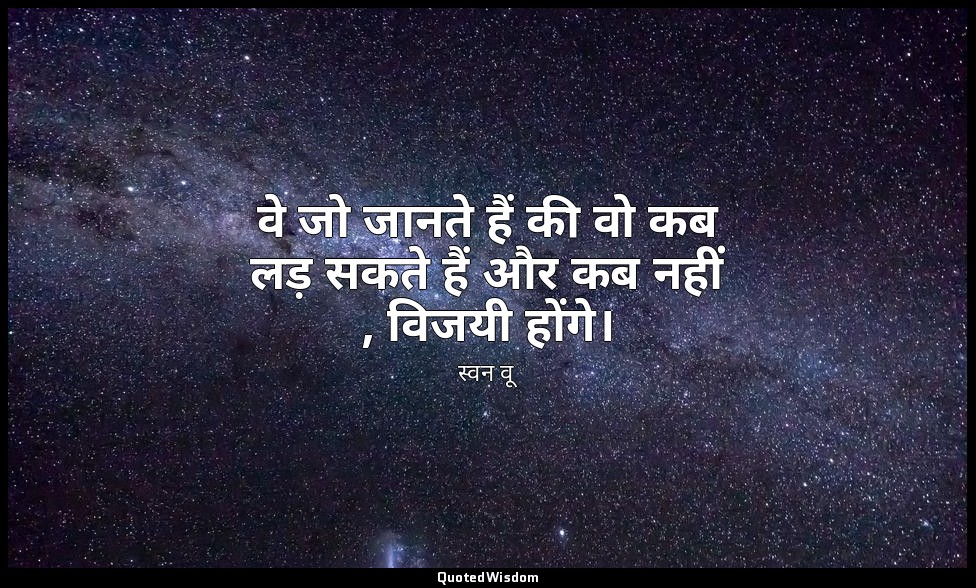 वे जो जानते हैं की वो कब लड़ सकते हैं और कब नहीं , विजयी होंगे। — स्वन वू