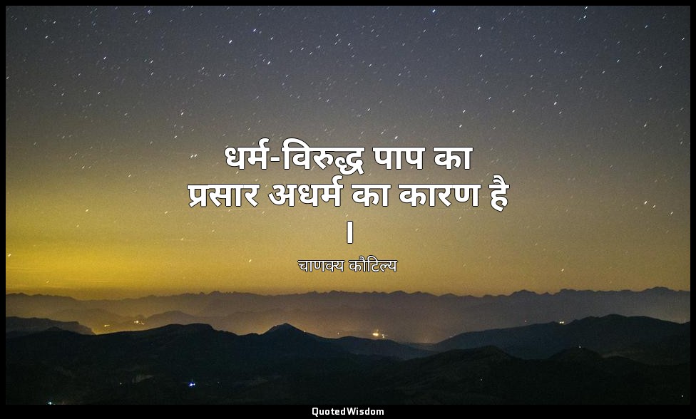 धर्म-विरुद्ध पाप का प्रसार अधर्म का कारण है । — चाणक्य कौटिल्य