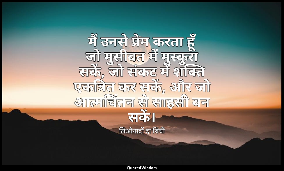 मैं उनसे प्रेम करता हूँ जो मुसीबत में मुस्कुरा सकें, जो संकट में शक्ति एकत्रित क — लिओनार्दो दा विंची