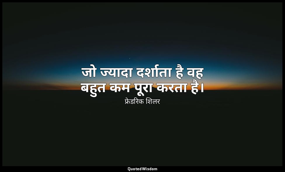 जो ज्यादा दर्शाता है वह बहुत कम पूरा करता है। — फ्रेडरिक शिलर