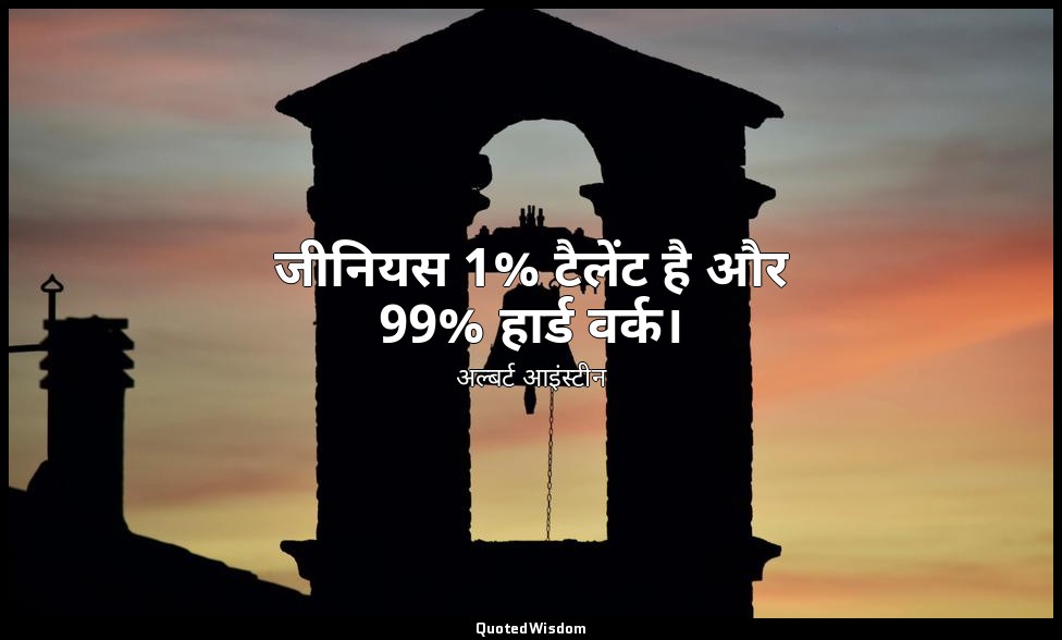 जीनियस 1% टैलेंट है और 99% हार्ड वर्क। — अल्बर्ट आइंस्टीन