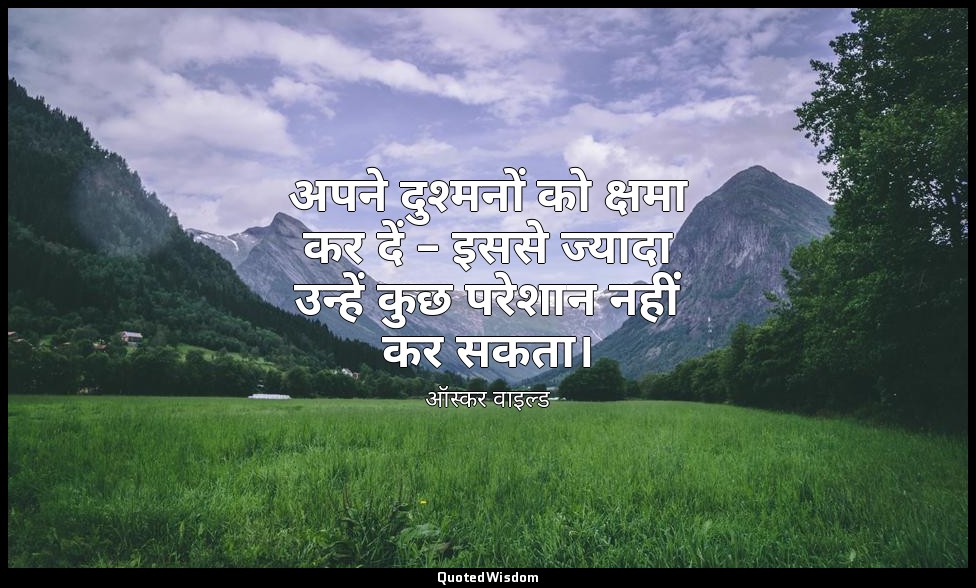 अपने दुश्मनों को क्षमा कर दें – इससे ज्यादा उन्हें कुछ परेशान नहीं कर सकता। — ऑस्कर वाइल्ड