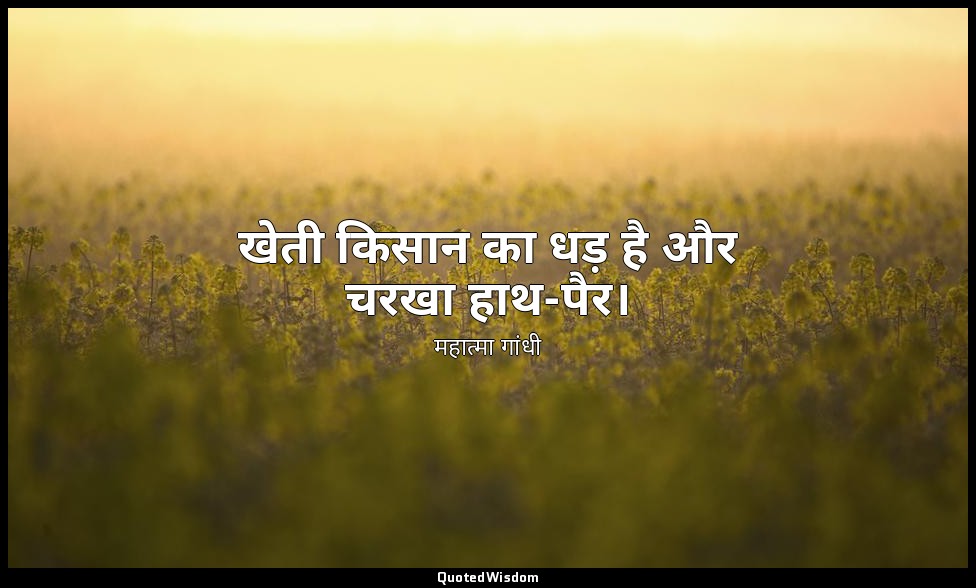 खेती किसान का धड़ है और चरखा हाथ-पैर। — महात्मा गांधी