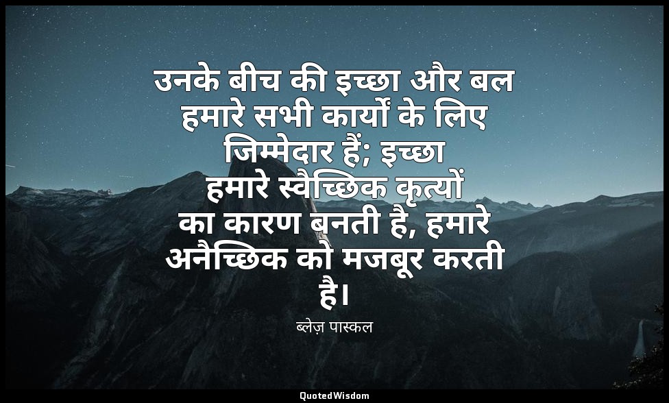 उनके बीच की इच्छा और बल हमारे सभी कार्यों के लिए जिम्मेदार हैं; इच्छा हमारे स्वै — ब्लेज़ पास्कल