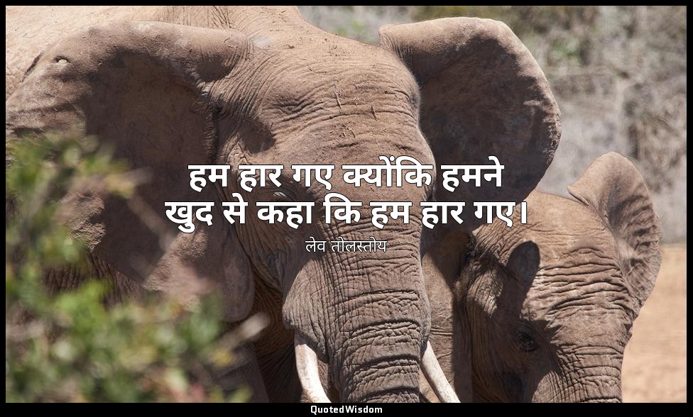 हम हार गए क्योंकि हमने खुद से कहा कि हम हार गए। — लेव तोलस्तोय