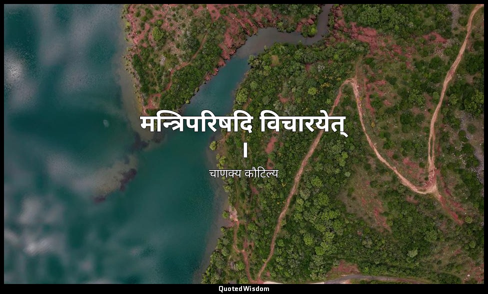 मन्त्रिपरिषदि विचारयेत् । — चाणक्य कौटिल्य