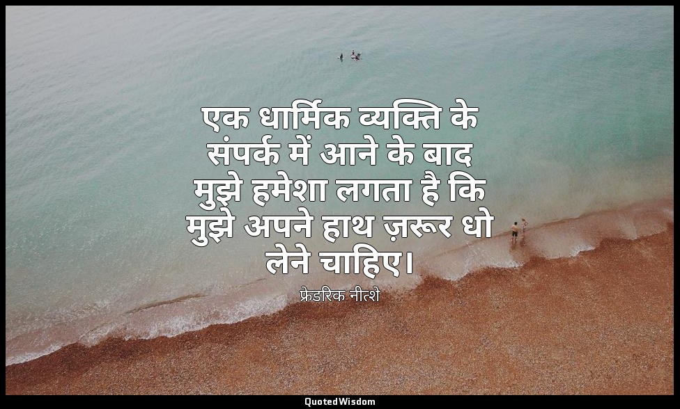 एक धार्मिक व्यक्ति के संपर्क में आने के बाद मुझे हमेशा लगता है कि मुझे अपने हाथ  — फ्रेडरिक नीत्शे