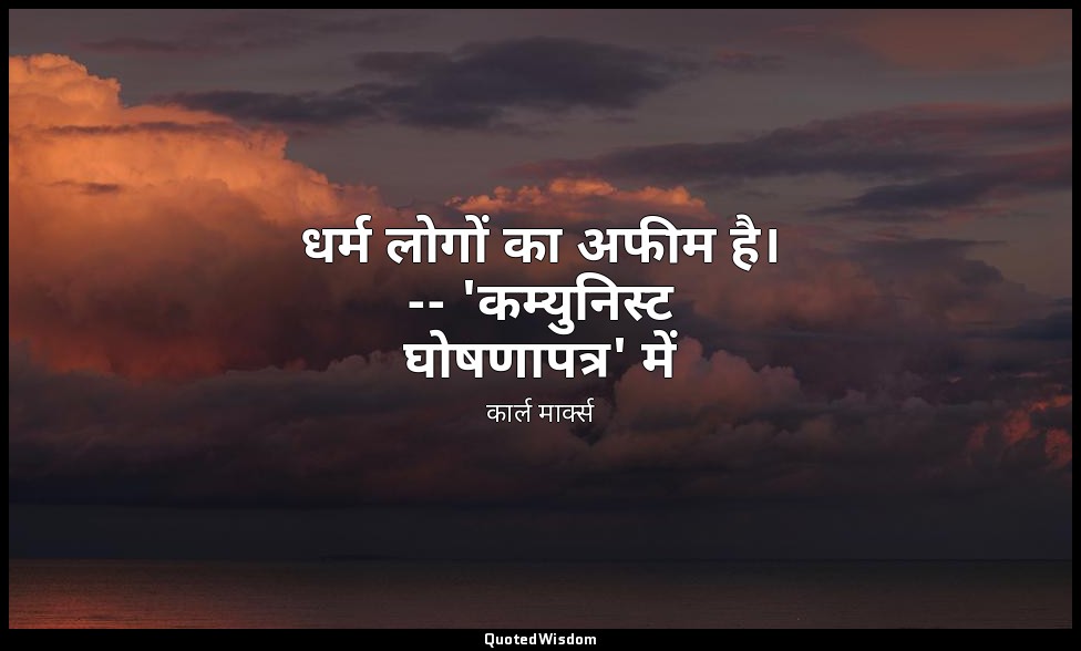 धर्म लोगों का अफीम है। -- 'कम्युनिस्ट घोषणापत्र' में — कार्ल मार्क्स