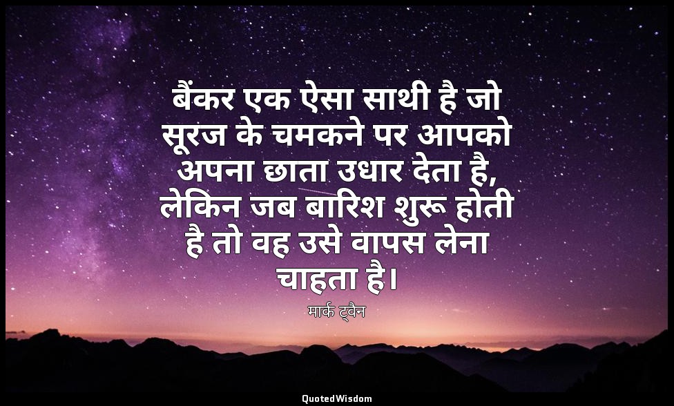 बैंकर एक ऐसा साथी है जो सूरज के चमकने पर आपको अपना छाता उधार देता है, लेकिन जब ब — मार्क ट्वैन