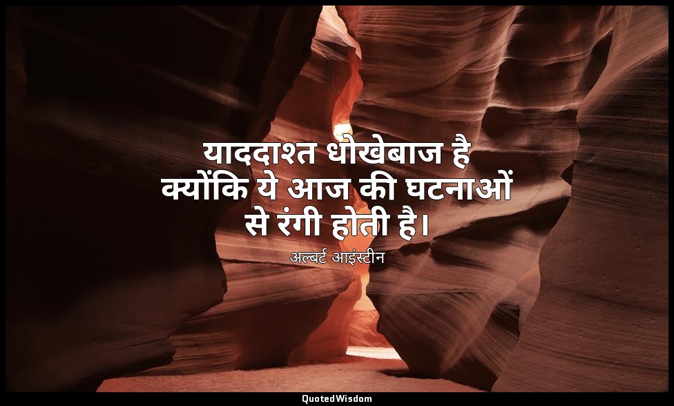 याददाश्त धोखेबाज है क्योंकि ये आज की घटनाओं से रंगी होती है। — अल्बर्ट आइंस्टीन
