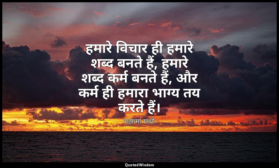 हमारे विचार ही हमारे शब्द बनते हैं, हमारे शब्द कर्म बनते हैं, और कर्म ही हमारा भ — महात्मा गांधी