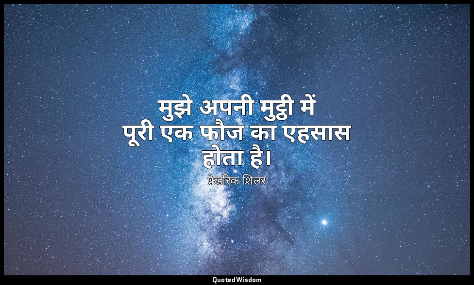 मुझे अपनी मुट्ठी में पूरी एक फौज का एहसास होता है। — फ्रेडरिक शिलर