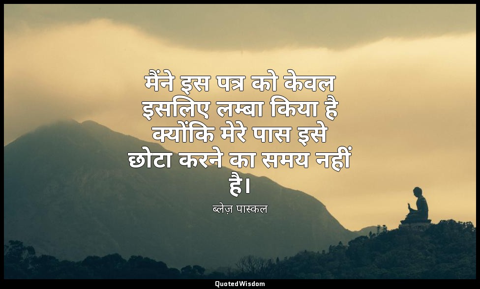 मैंने इस पत्र को केवल इसलिए लम्बा किया है क्योंकि मेरे पास इसे छोटा करने का समय  — ब्लेज़ पास्कल