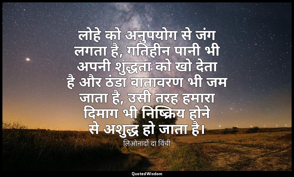 लोहे को अनुपयोग से जंग लगता है, गतिहीन पानी भी अपनी शुद्धता को खो देता है और ठंड — लिओनार्दो दा विंची
