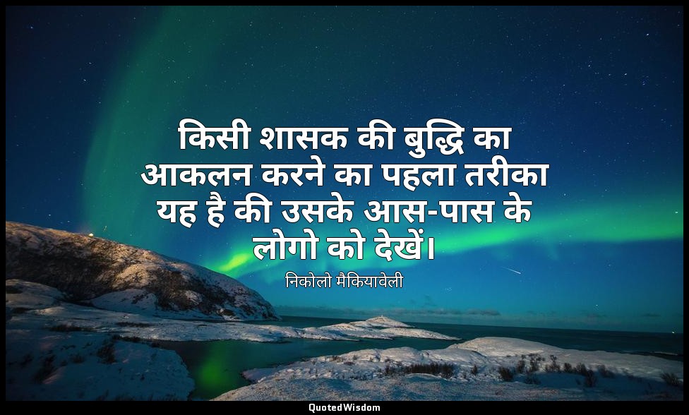 किसी शासक की बुद्धि का आकलन करने का पहला तरीका यह है की उसके आस-पास के लोगो को द — निकोलो मैकियावेली