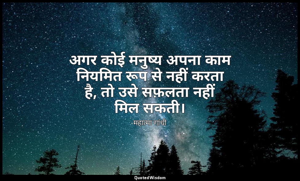 अगर कोई मनुष्य अपना काम नियमित रूप से नहीं करता है, तो उसे सफ़लता नहीं मिल सकती। — महात्मा गांधी