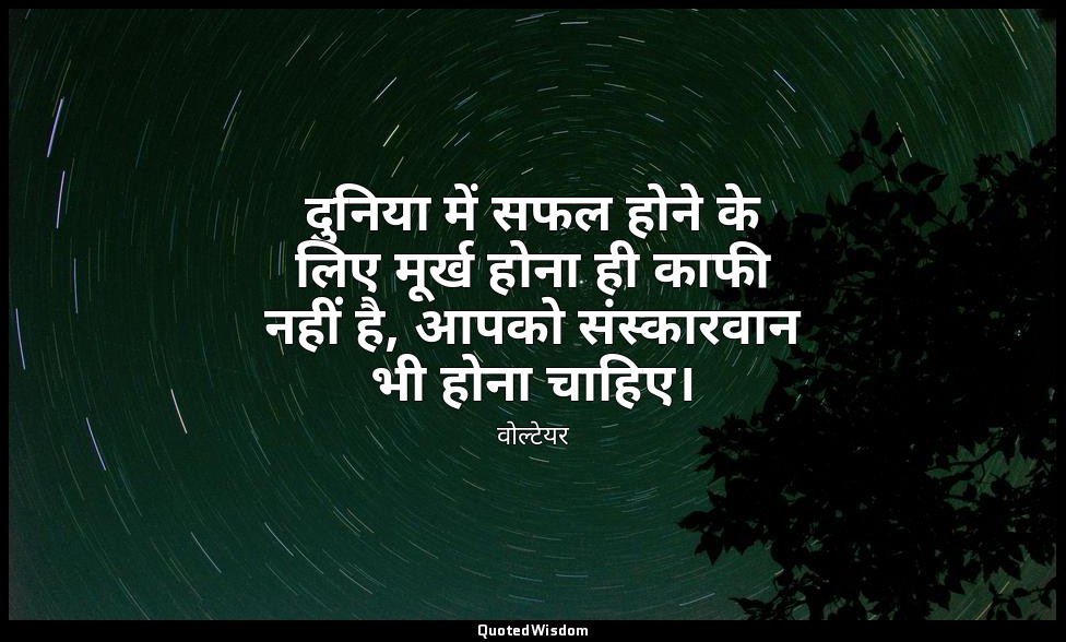 दुनिया में सफल होने के लिए मूर्ख होना ही काफी नहीं है, आपको संस्कारवान भी होना च — वोल्टेयर