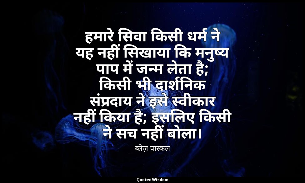 हमारे सिवा किसी धर्म ने यह नहीं सिखाया कि मनुष्य पाप में जन्म लेता है; किसी भी द — ब्लेज़ पास्कल