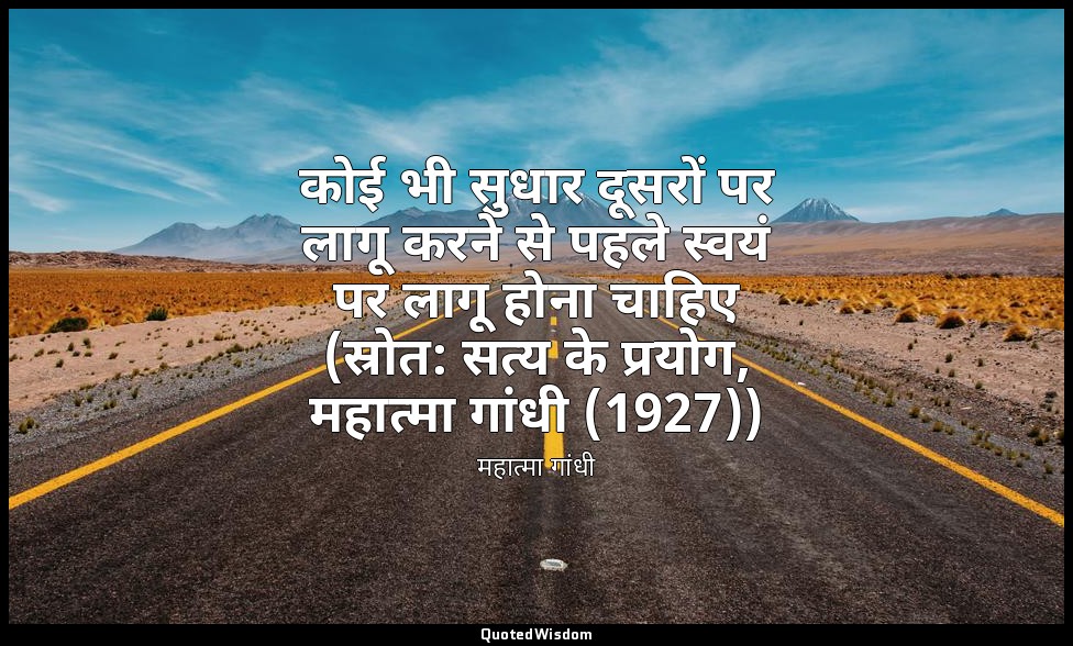 कोई भी सुधार दूसरों पर लागू करने से पहले स्वयं पर लागू होना चाहिए (स्रोत: सत्य क — महात्मा गांधी