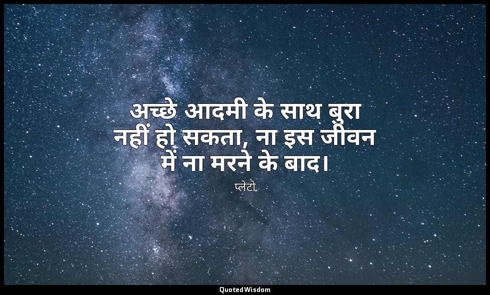 अच्छे आदमी के साथ बुरा नहीं हो सकता, ना इस जीवन में ना मरने के बाद। — प्लेटो