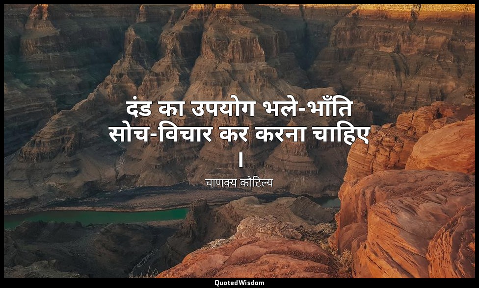 दंड का उपयोग भले-भाँति सोच-विचार कर करना चाहिए । — चाणक्य कौटिल्य