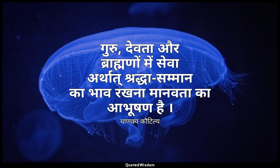 गुरु, देवता और ब्राह्मणों में सेवा अर्थात् श्रद्धा-सम्मान का भाव रखना मानवता का  — चाणक्य कौटिल्य