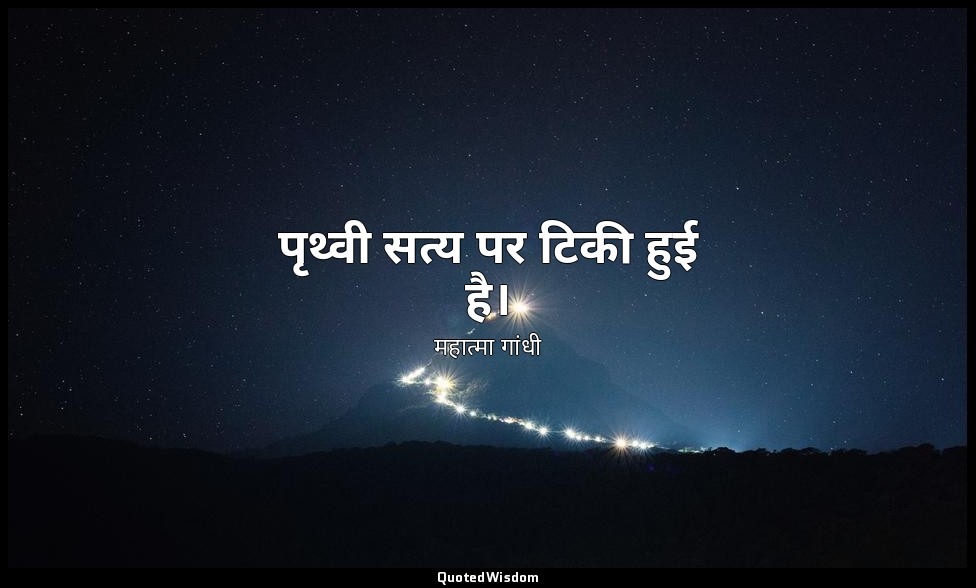 पृथ्वी सत्य पर टिकी हुई है। — महात्मा गांधी