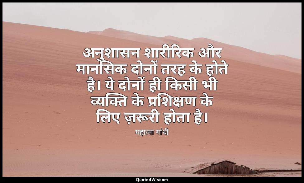 अनुशासन शारीरिक और मानसिक दोनों तरह के होते है। ये दोनों ही किसी भी व्यक्ति के प — महात्मा गांधी