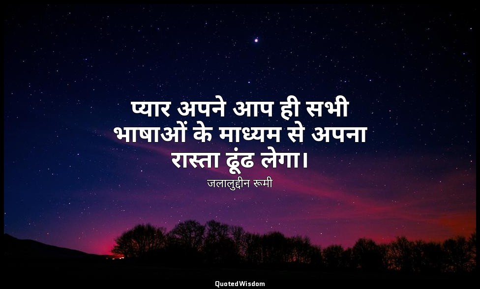 प्यार अपने आप ही सभी भाषाओं के माध्यम से अपना रास्ता ढूंढ लेगा। — जलालुद्दीन रूमी