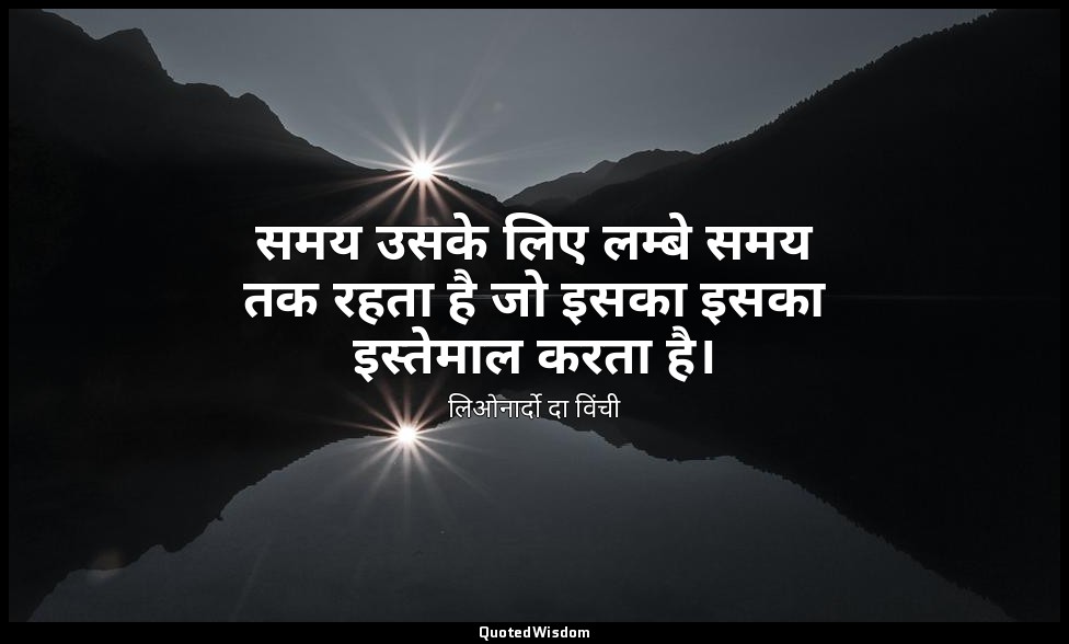 समय उसके लिए लम्बे समय तक रहता है जो इसका इसका इस्तेमाल करता है। — लिओनार्दो दा विंची