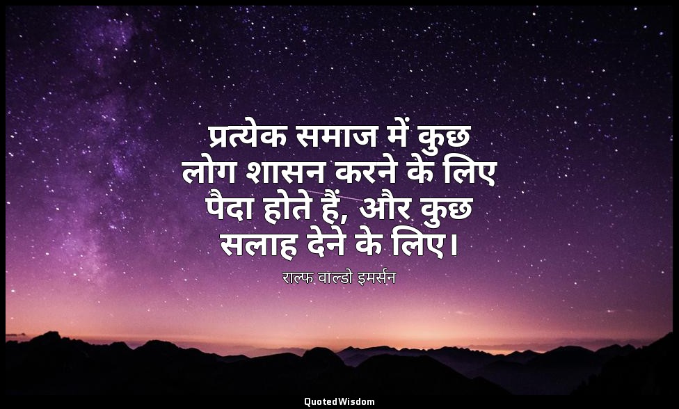 प्रत्येक समाज में कुछ लोग शासन करने के लिए पैदा होते हैं, और कुछ सलाह देने के लि — राल्फ वाल्डो इमर्सन