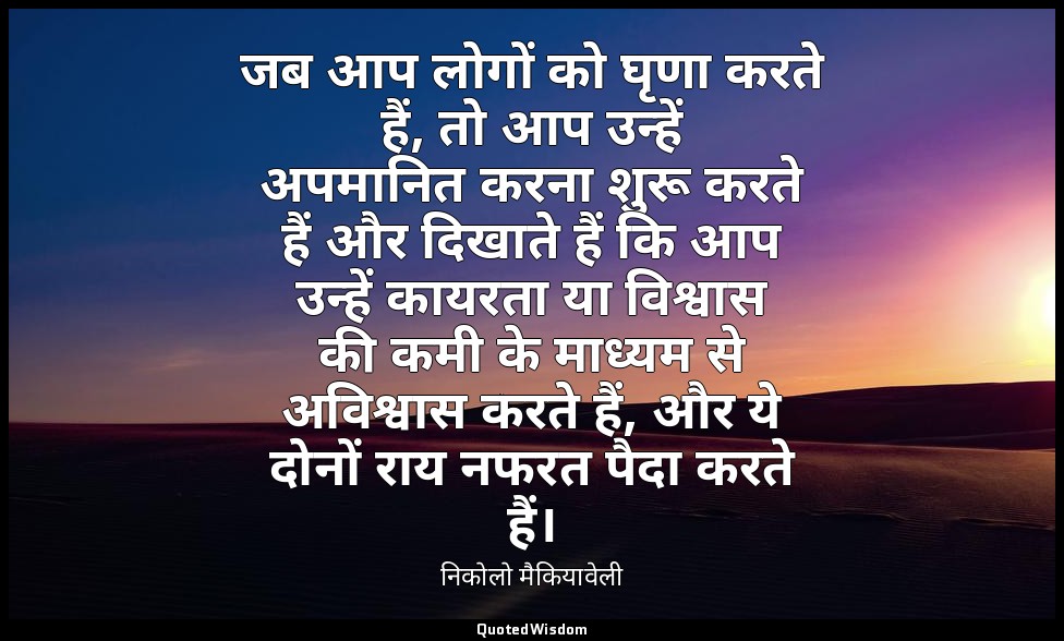 जब आप लोगों को घृणा करते हैं, तो आप उन्हें अपमानित करना शुरू करते हैं और दिखाते  — निकोलो मैकियावेली