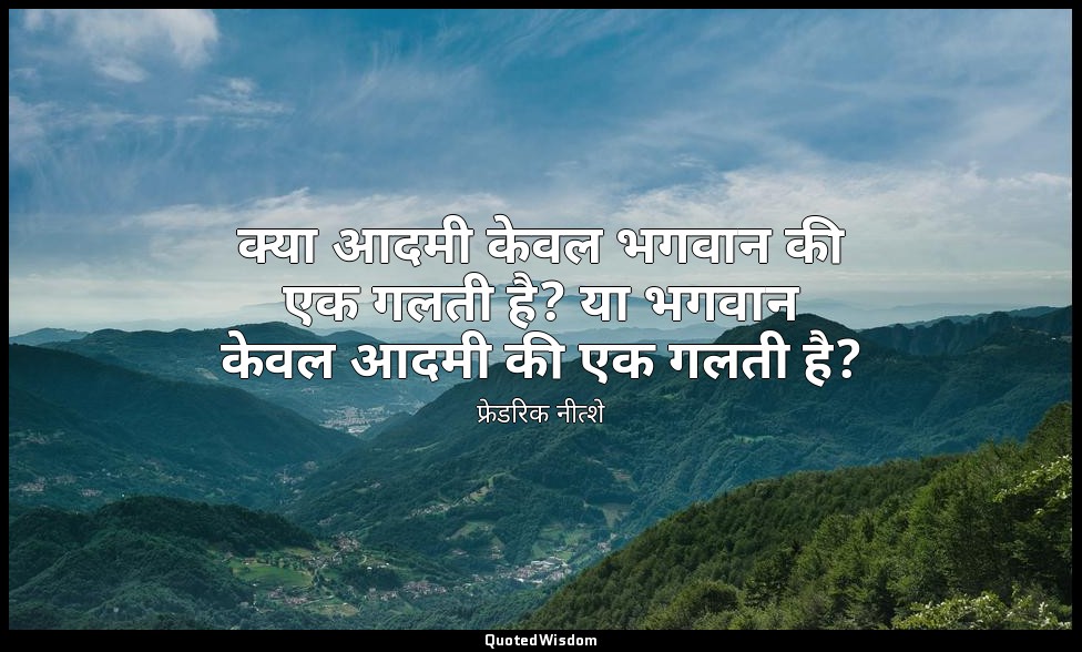 क्या आदमी केवल भगवान की एक गलती है? या भगवान केवल आदमी की एक गलती है? — फ्रेडरिक नीत्शे