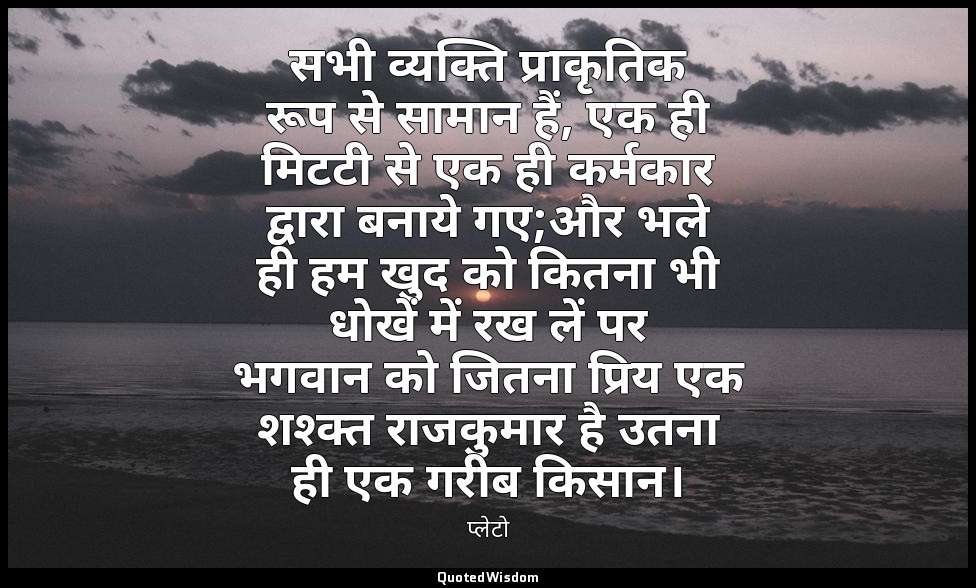 सभी व्यक्ति प्राकृतिक रूप से सामान हैं, एक ही मिटटी से एक ही कर्मकार द्वारा बनाय — प्लेटो