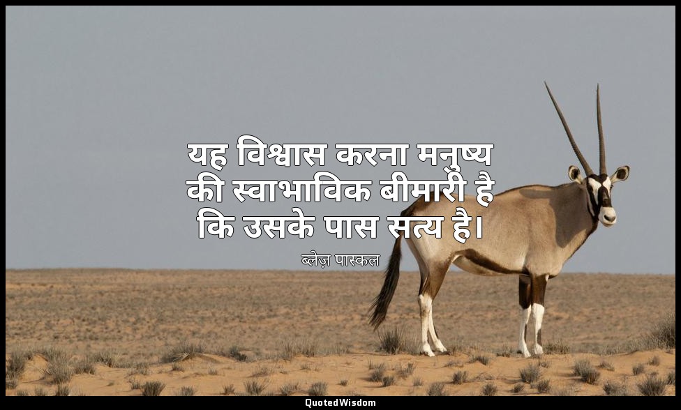 यह विश्वास करना मनुष्य की स्वाभाविक बीमारी है कि उसके पास सत्य है। — ब्लेज़ पास्कल