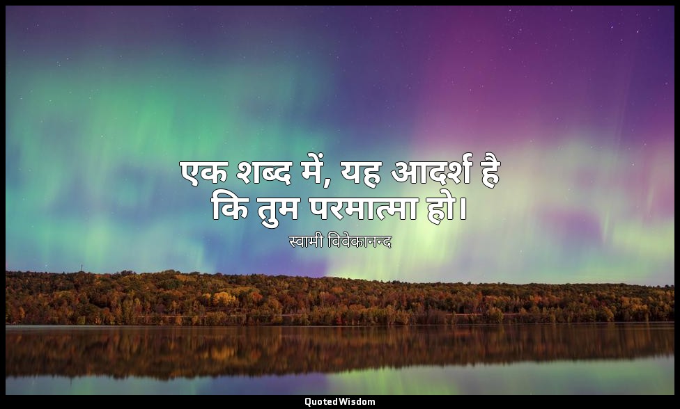 एक शब्द में, यह आदर्श है कि तुम परमात्मा हो। — स्वामी विवेकानन्द