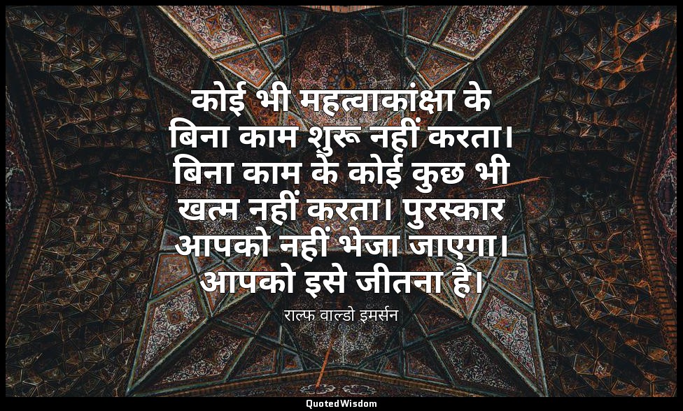 कोई भी महत्वाकांक्षा के बिना काम शुरू नहीं करता। बिना काम के कोई कुछ भी खत्म नही — राल्फ वाल्डो इमर्सन